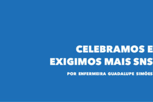 Opinião: “Celebramos e exigimos mais SNS” por Enf.ª Guadalupe Simões