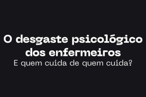 O desgaste psicológico dos enfermeiros E quem cuida de quem cuida?